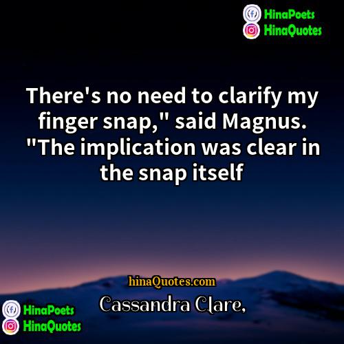 Cassandra Clare Quotes | There's no need to clarify my finger